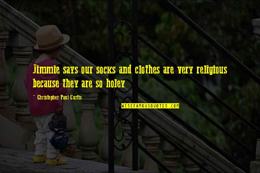 Richard Bock Quotes By Christopher Paul Curtis: Jimmie says our socks and clothes are very Richard Bock Quotes By Christopher Paul Curtis: Jimmie says our socks and clothes are very