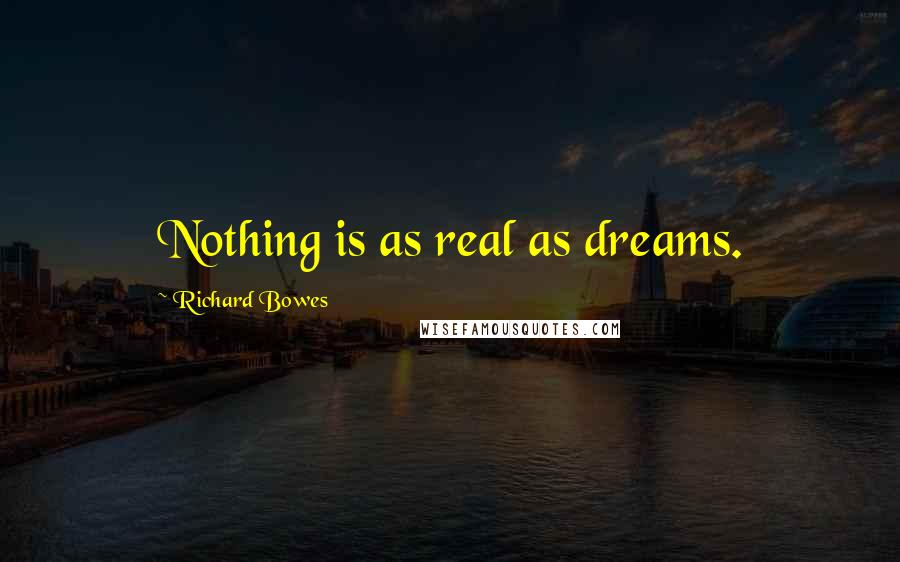 Richard Bowes quotes: Nothing is as real as dreams.