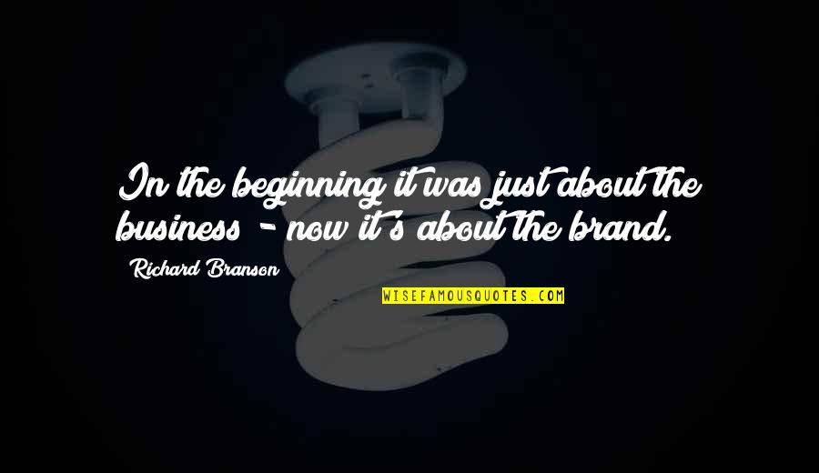Richard Brand Quotes By Richard Branson: In the beginning it was just about the