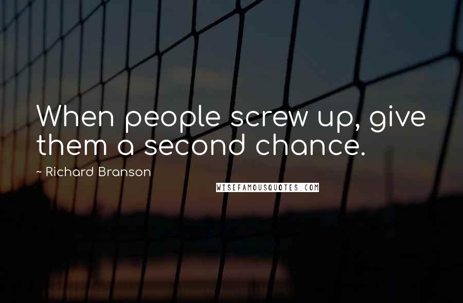 Richard Branson quotes: When people screw up, give them a second chance.