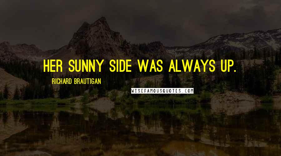 Richard Brautigan quotes: Her sunny side was always up. Richard Brautigan quotes: Her sunny side was always up.