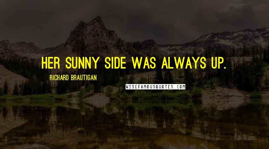 Richard Brautigan quotes: Her sunny side was always up.