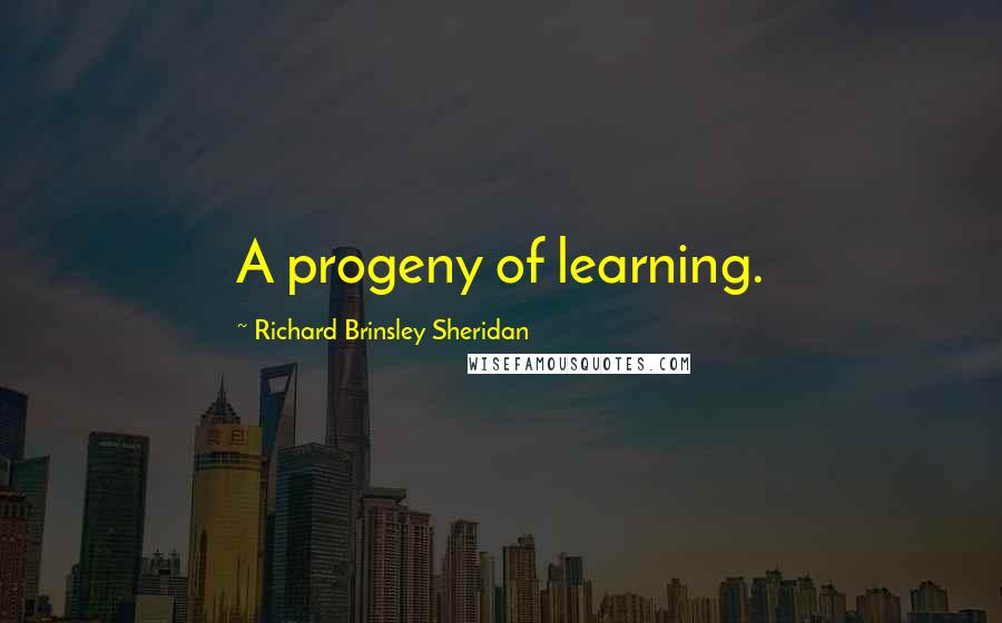 Richard Brinsley Sheridan quotes: A progeny of learning.