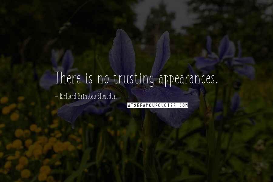 Richard Brinsley Sheridan quotes: There is no trusting appearances.