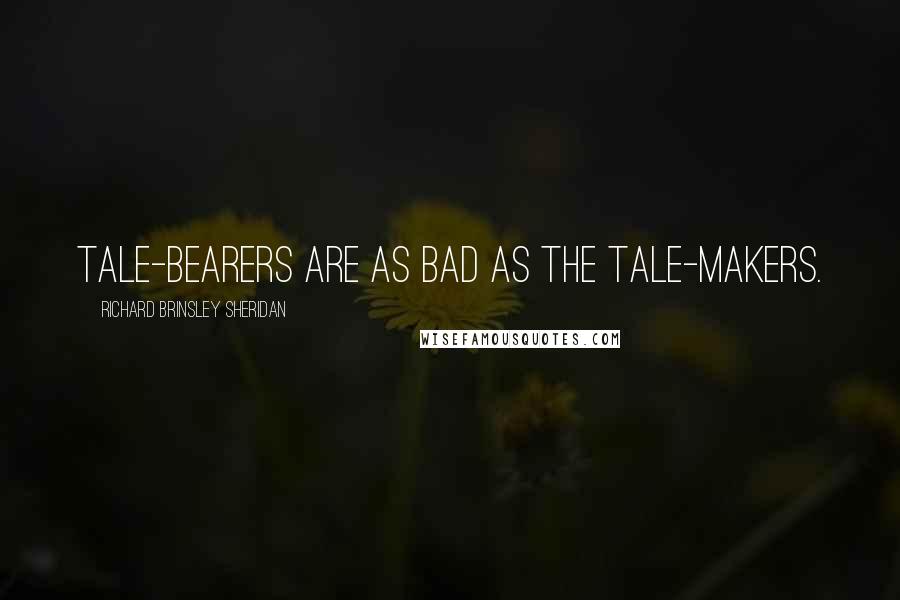 Richard Brinsley Sheridan quotes: Tale-bearers are as bad as the tale-makers.