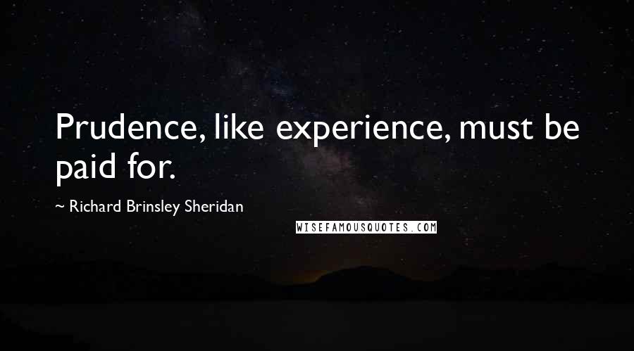 Richard Brinsley Sheridan quotes: Prudence, like experience, must be paid for.