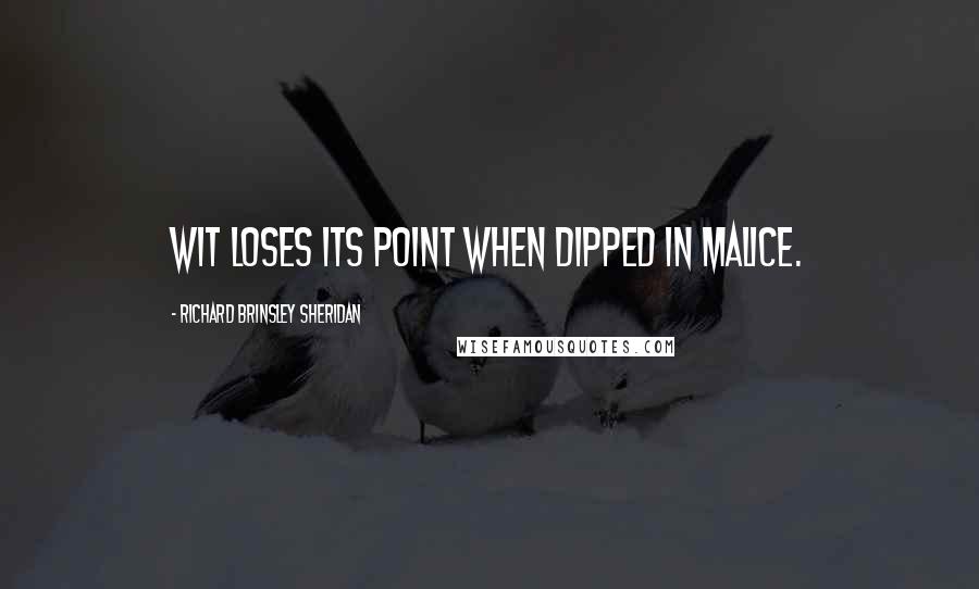 Richard Brinsley Sheridan quotes: Wit loses its point when dipped in malice.