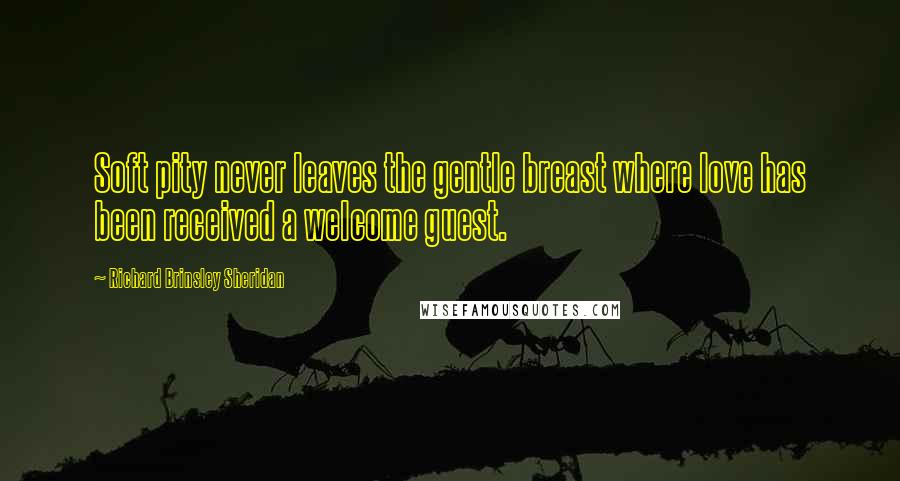 Richard Brinsley Sheridan quotes: Soft pity never leaves the gentle breast where love has been received a welcome guest.