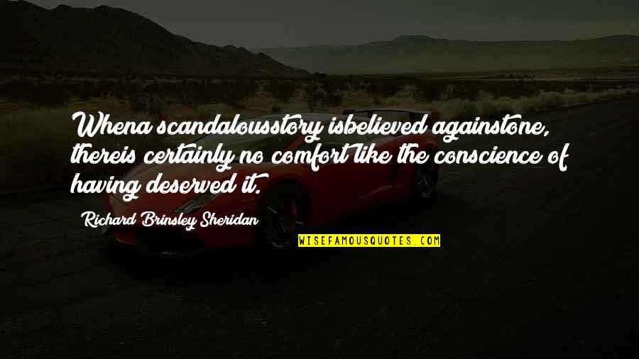 Richard Brinsley Sheridan Quotes By Richard Brinsley Sheridan: Whena scandalousstory isbelieved againstone, thereis certainly no comfort
