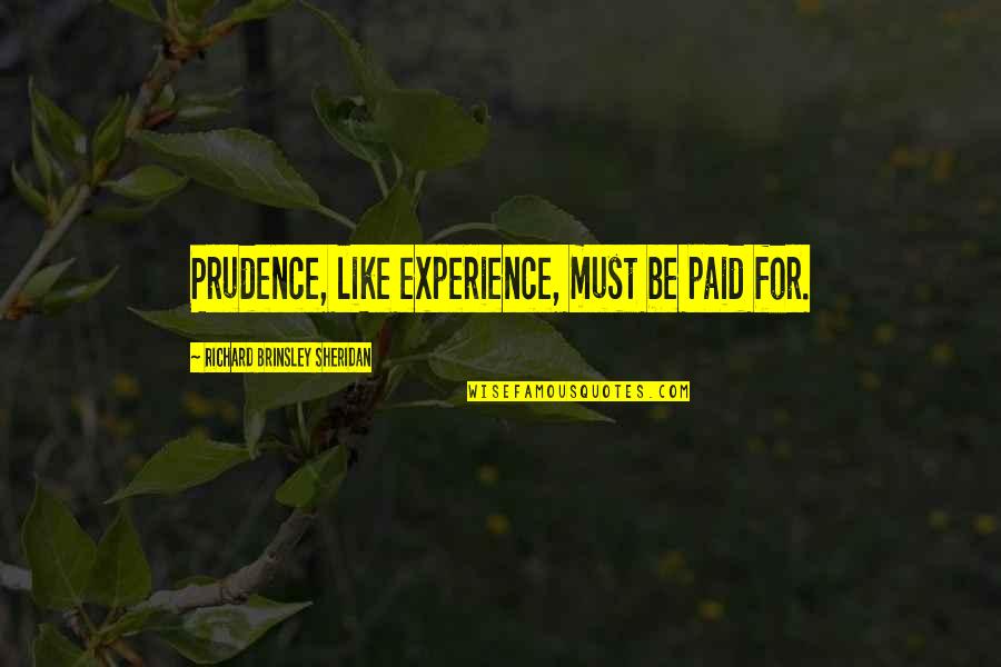 Richard Brinsley Sheridan Quotes By Richard Brinsley Sheridan: Prudence, like experience, must be paid for.