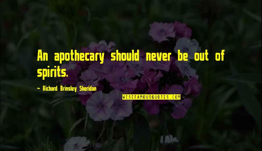 Richard Brinsley Sheridan Quotes By Richard Brinsley Sheridan: An apothecary should never be out of spirits.