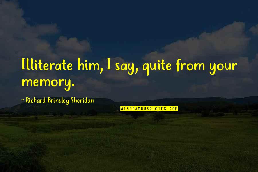 Richard Brinsley Sheridan Quotes By Richard Brinsley Sheridan: Illiterate him, I say, quite from your memory.