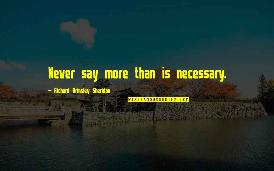 Richard Brinsley Sheridan Quotes By Richard Brinsley Sheridan: Never say more than is necessary.