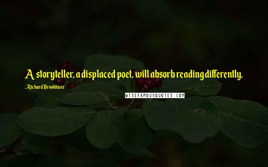 Richard Brookhiser quotes: A storyteller, a displaced poet, will absorb reading differently.