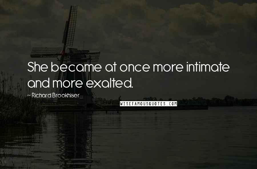 Richard Brookhiser quotes: She became at once more intimate and more exalted.