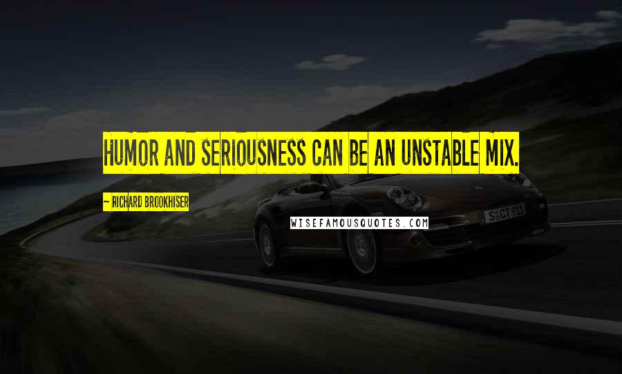 Richard Brookhiser quotes: Humor and seriousness can be an unstable mix.