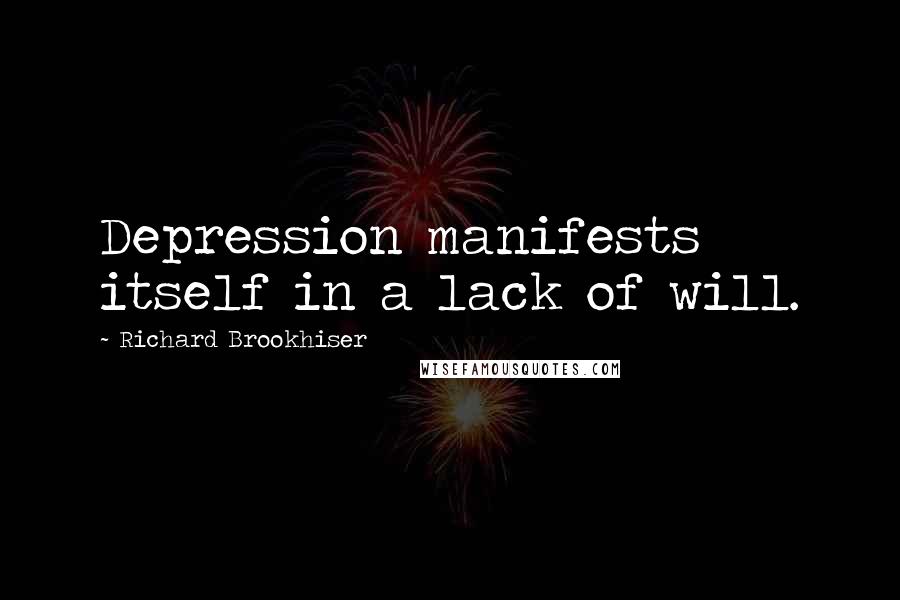 Richard Brookhiser quotes: Depression manifests itself in a lack of will.