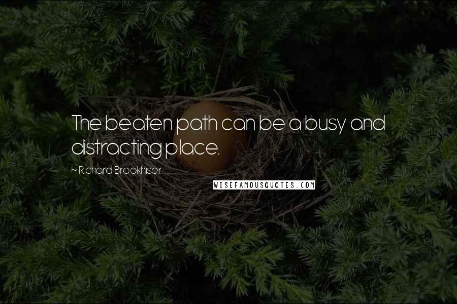 Richard Brookhiser quotes: The beaten path can be a busy and distracting place.