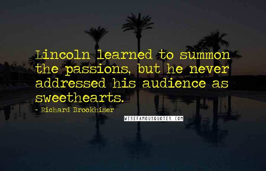 Richard Brookhiser quotes: Lincoln learned to summon the passions, but he never addressed his audience as sweethearts.