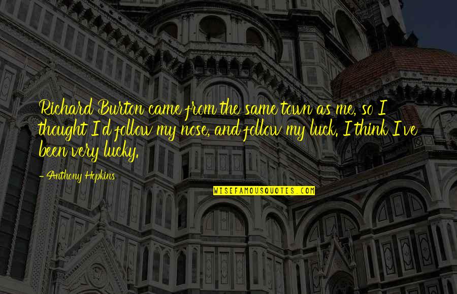 Richard Burton Quotes By Anthony Hopkins: Richard Burton came from the same town as Richard Burton Quotes By Anthony Hopkins: Richard Burton came from the same town as