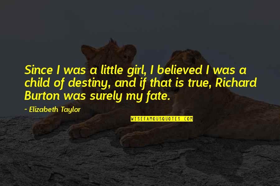 Richard Burton Quotes By Elizabeth Taylor: Since I was a little girl, I believed