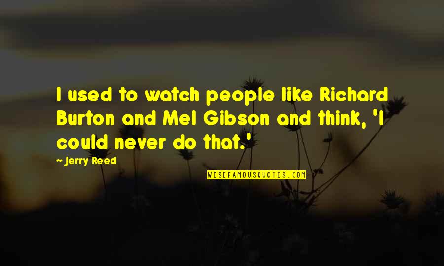 Richard Burton Quotes By Jerry Reed: I used to watch people like Richard Burton