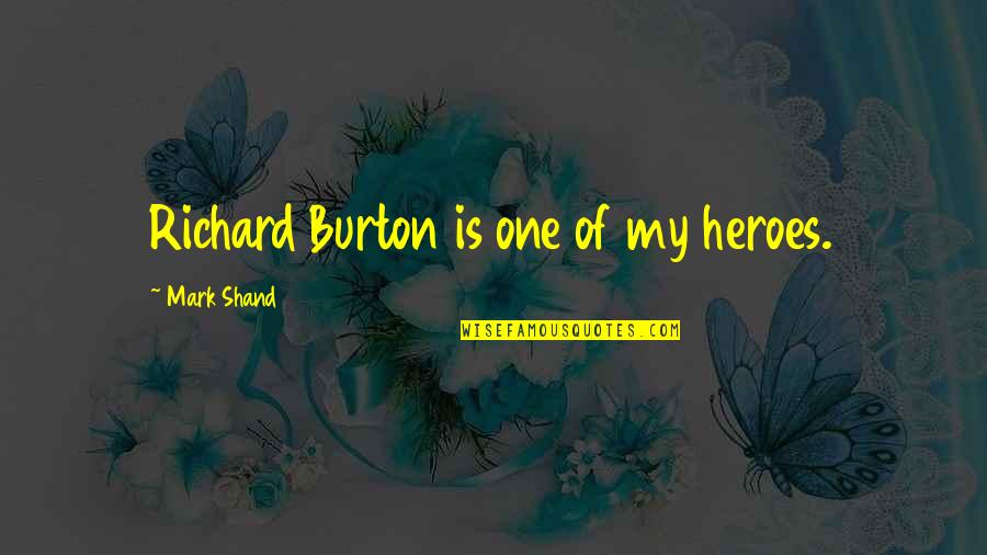 Richard Burton Quotes By Mark Shand: Richard Burton is one of my heroes. Richard Burton Quotes By Mark Shand: Richard Burton is one of my heroes.