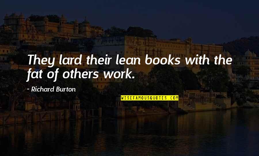 Richard Burton Quotes By Richard Burton: They lard their lean books with the fat Richard Burton Quotes By Richard Burton: They lard their lean books with the fat