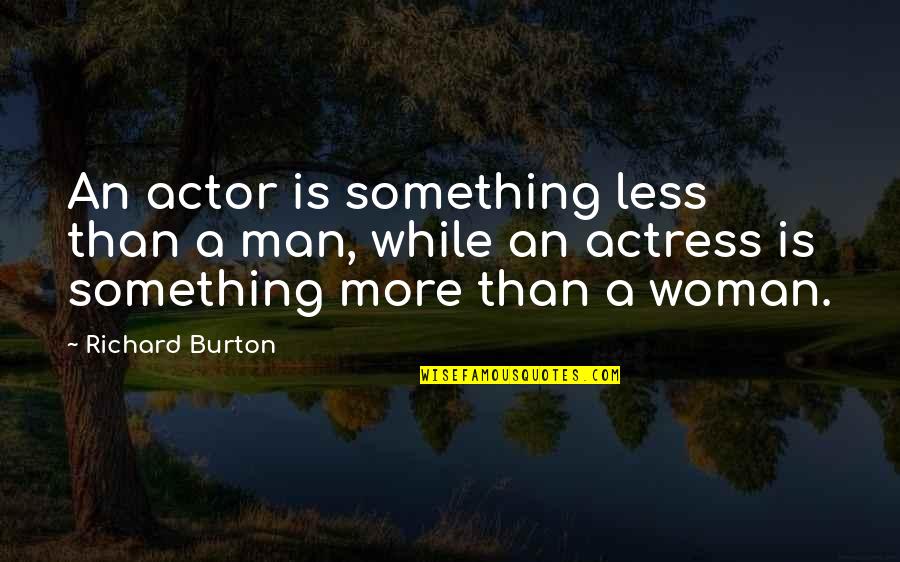 Richard Burton Quotes By Richard Burton: An actor is something less than a man,