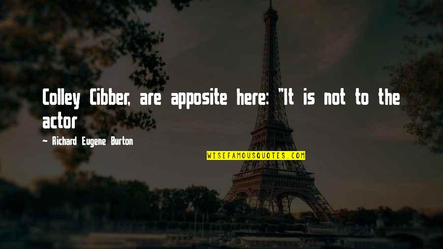 Richard Burton Quotes By Richard Eugene Burton: Colley Cibber, are apposite here: "It is not Richard Burton Quotes By Richard Eugene Burton: Colley Cibber, are apposite here: "It is not
