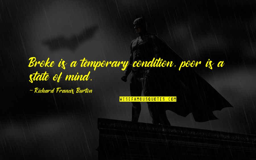 Richard Burton Quotes By Richard Francis Burton: Broke is a temporary condition, poor is a Richard Burton Quotes By Richard Francis Burton: Broke is a temporary condition, poor is a