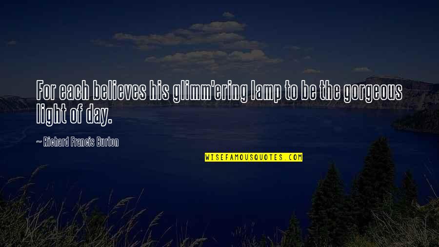 Richard Burton Quotes By Richard Francis Burton: For each believes his glimm'ering lamp to be Richard Burton Quotes By Richard Francis Burton: For each believes his glimm'ering lamp to be