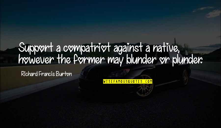 Richard Burton Quotes By Richard Francis Burton: Support a compatriot against a native, however the Richard Burton Quotes By Richard Francis Burton: Support a compatriot against a native, however the