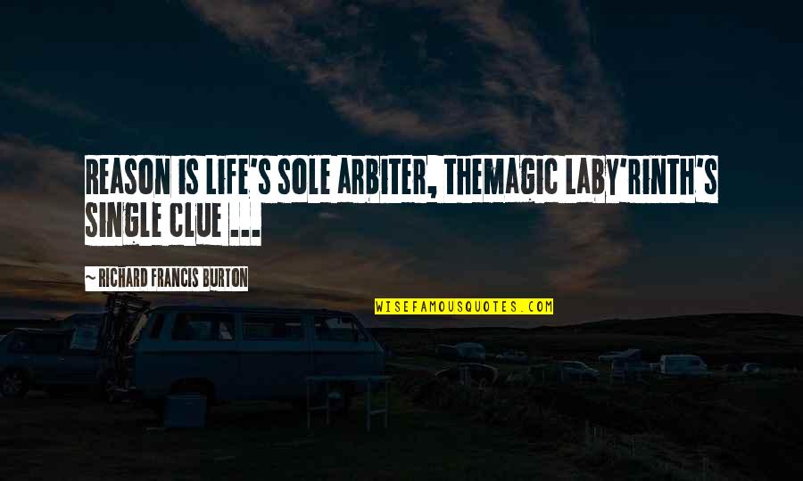 Richard Burton Quotes By Richard Francis Burton: Reason is Life's sole arbiter, themagic Laby'rinth's single Richard Burton Quotes By Richard Francis Burton: Reason is Life's sole arbiter, themagic Laby'rinth's single