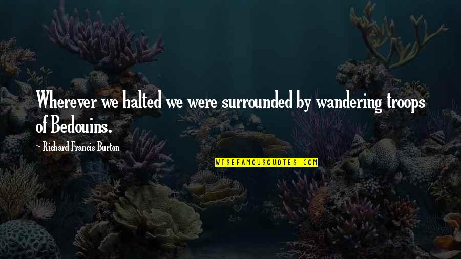 Richard Burton Quotes By Richard Francis Burton: Wherever we halted we were surrounded by wandering Richard Burton Quotes By Richard Francis Burton: Wherever we halted we were surrounded by wandering