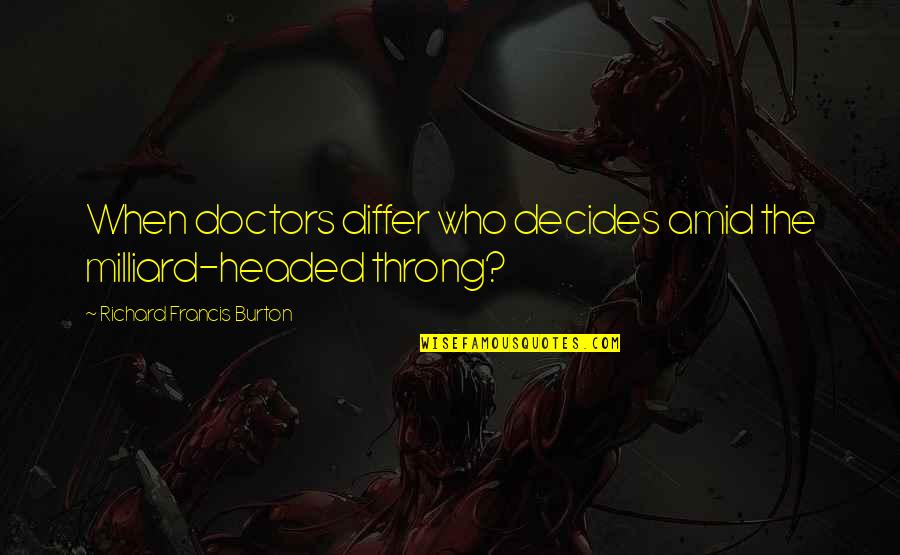 Richard Burton Quotes By Richard Francis Burton: When doctors differ who decides amid the milliard-headed Richard Burton Quotes By Richard Francis Burton: When doctors differ who decides amid the milliard-headed