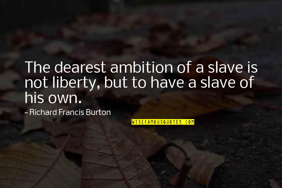 Richard Burton Quotes By Richard Francis Burton: The dearest ambition of a slave is not Richard Burton Quotes By Richard Francis Burton: The dearest ambition of a slave is not