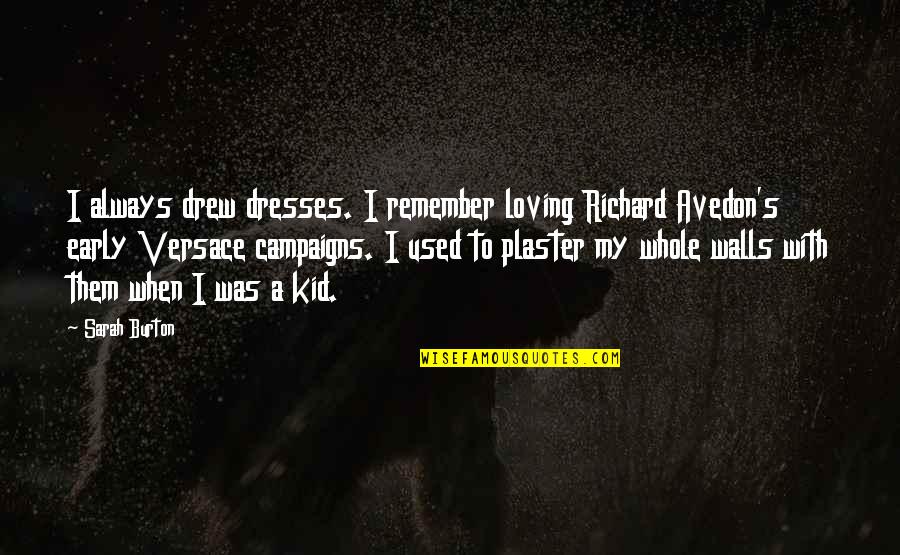 Richard Burton Quotes By Sarah Burton: I always drew dresses. I remember loving Richard