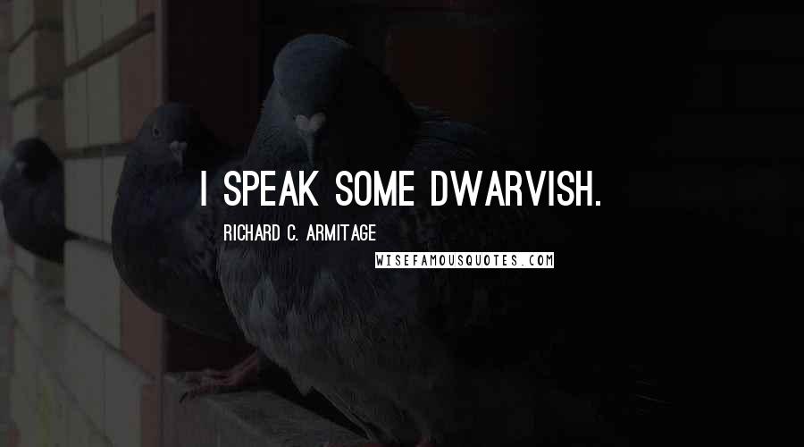 Richard C. Armitage quotes: I speak some dwarvish.