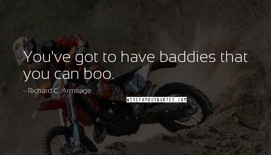 Richard C. Armitage quotes: You've got to have baddies that you can boo.