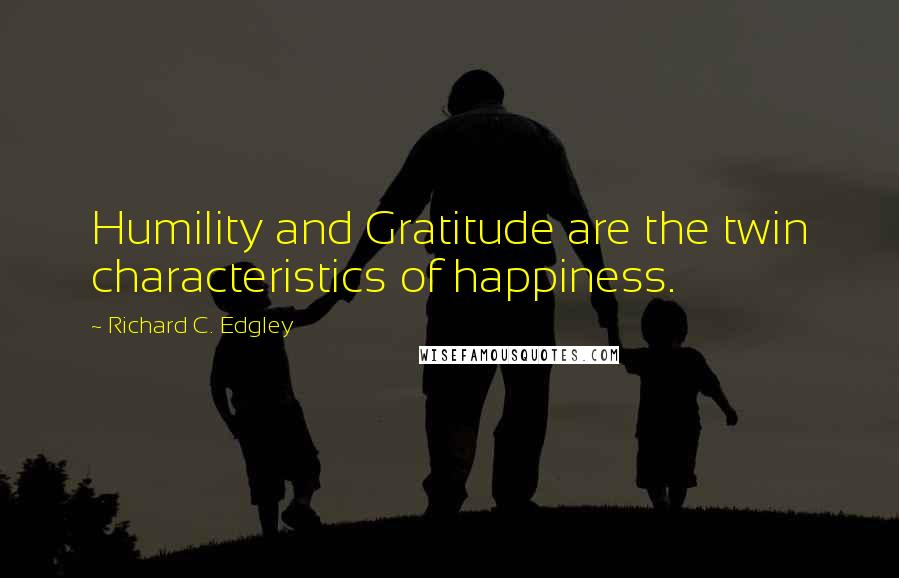 Richard C. Edgley quotes: Humility and Gratitude are the twin characteristics of happiness.