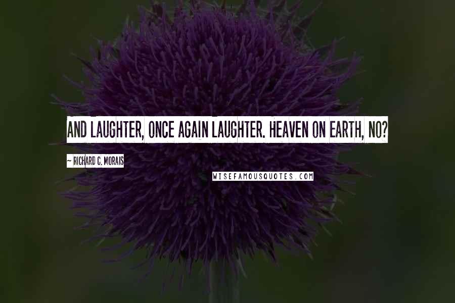 Richard C. Morais quotes: And laughter, once again laughter. Heaven on earth, no?