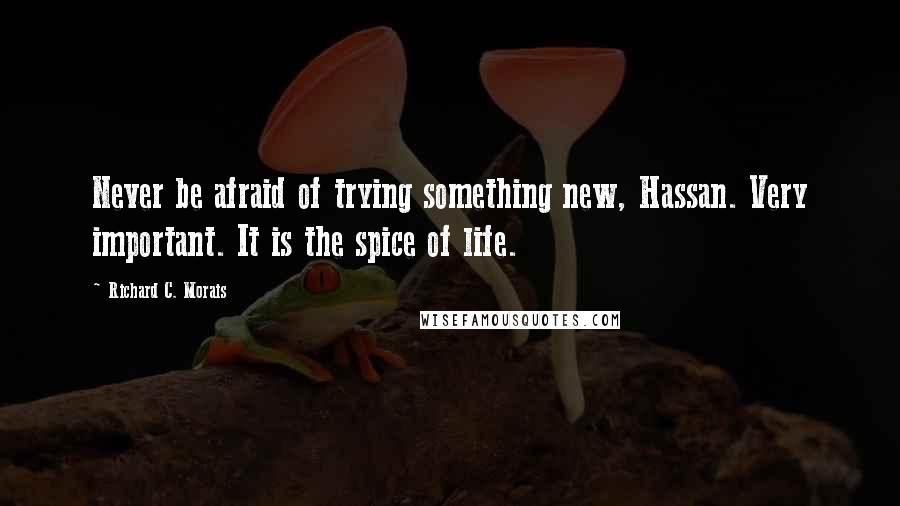 Richard C. Morais quotes: Never be afraid of trying something new, Hassan. Very important. It is the spice of life.