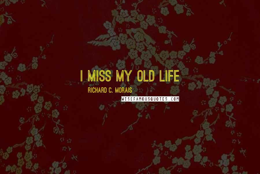 Richard C. Morais quotes: I miss my old life