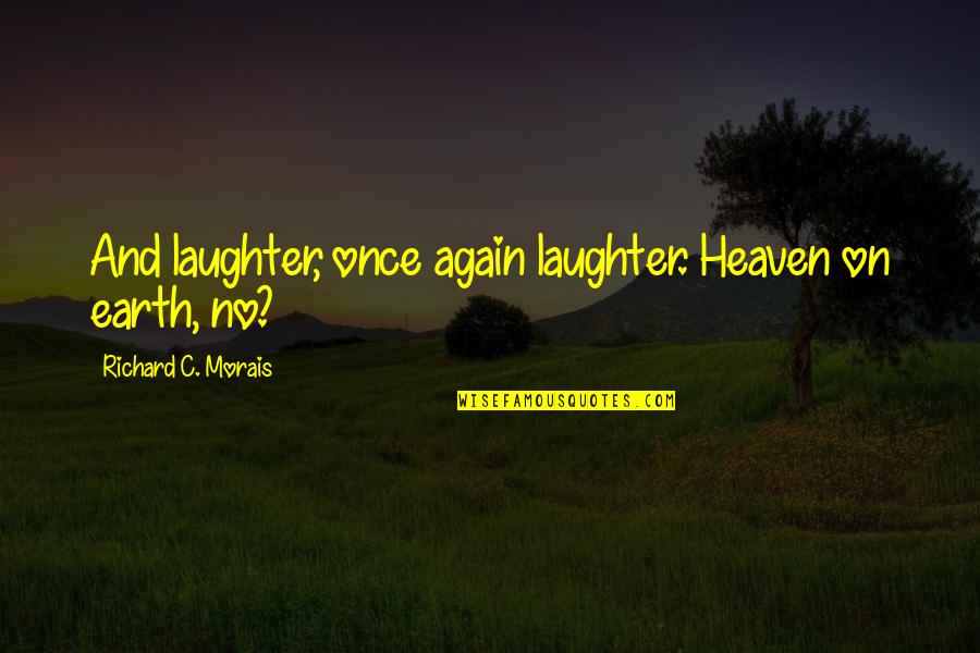 Richard C Morais Quotes By Richard C. Morais: And laughter, once again laughter. Heaven on earth, Richard C Morais Quotes By Richard C. Morais: And laughter, once again laughter. Heaven on earth,