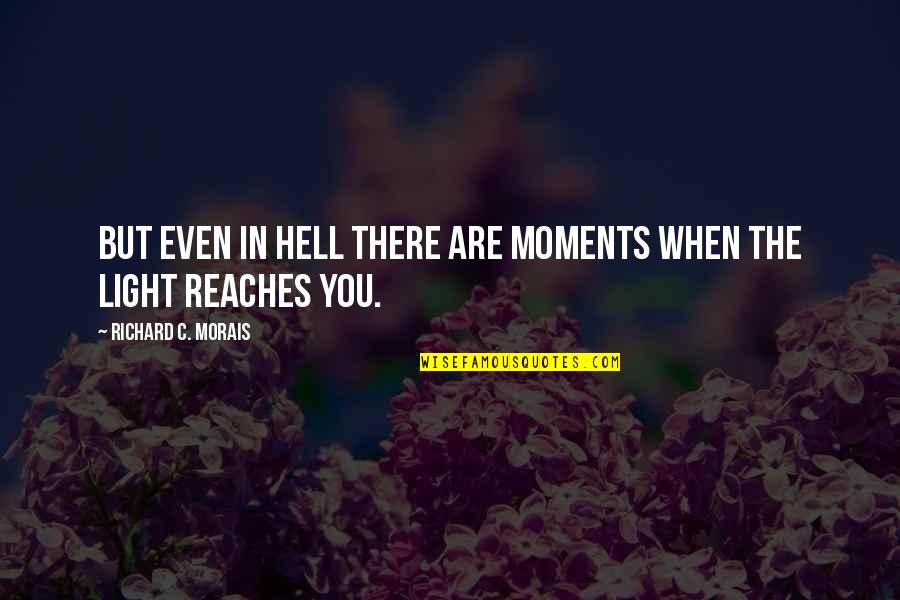 Richard C Morais Quotes By Richard C. Morais: But even in hell there are moments when Richard C Morais Quotes By Richard C. Morais: But even in hell there are moments when