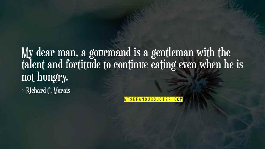 Richard C Morais Quotes By Richard C. Morais: My dear man, a gourmand is a gentleman Richard C Morais Quotes By Richard C. Morais: My dear man, a gourmand is a gentleman