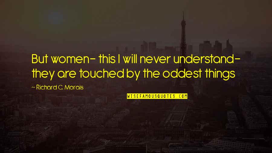 Richard C Morais Quotes By Richard C. Morais: But women- this I will never understand- they Richard C Morais Quotes By Richard C. Morais: But women- this I will never understand- they
