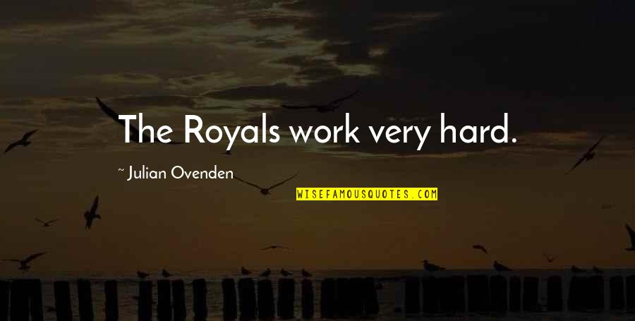 Richard Carlile Quotes By Julian Ovenden: The Royals work very hard.
