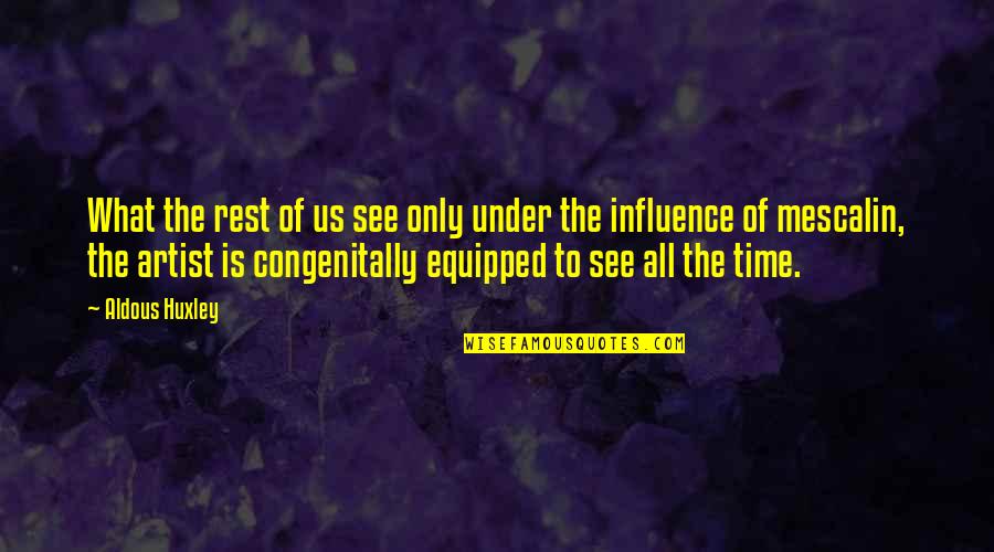 Richard Carlisle Quotes By Aldous Huxley: What the rest of us see only under Richard Carlisle Quotes By Aldous Huxley: What the rest of us see only under